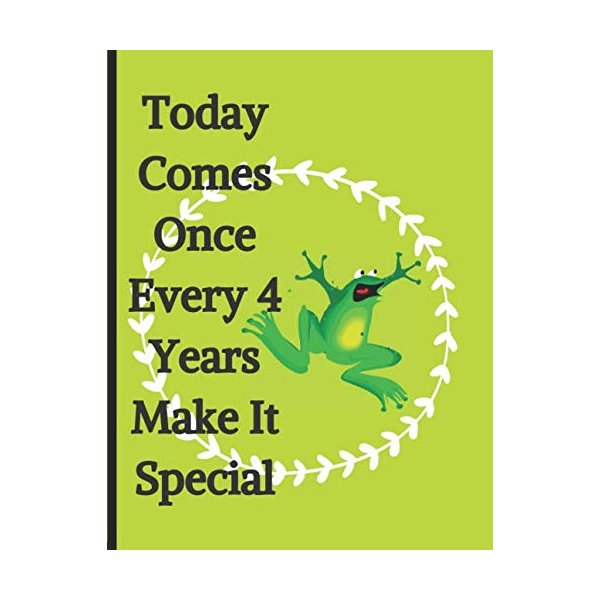 Today Comes Every 4 Years, Make It Special: Leap Day/Year Birthday Celebration Gift For College Students Born On 29th February Blank Ruled Notebook To ... Thoughts Frog Lovers Leapers Ideas Plans
