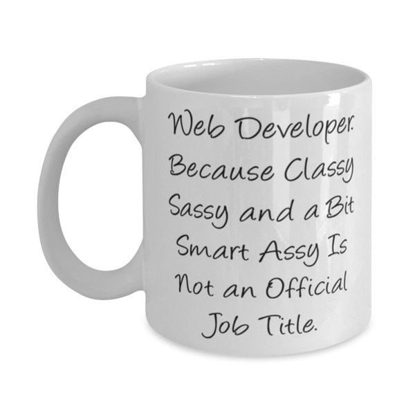 Gag Web developer 11oz 15oz Mug, Web Developer. Because Classy Sassy and a, Present For Coworkers, Unique Gifts From Coworkers, Web developer novelty items, Web developer tshirts, Web developer mugs,