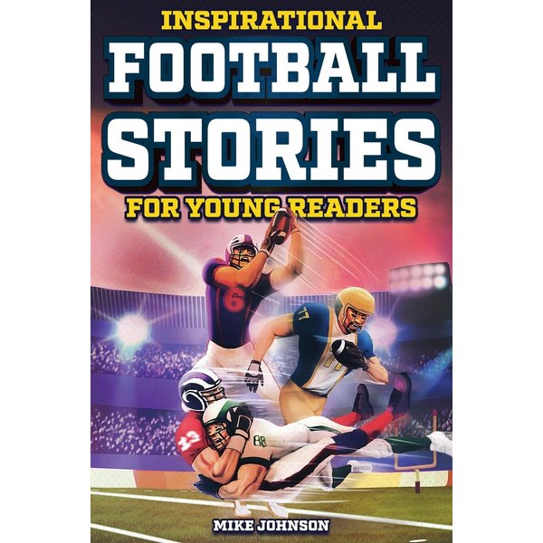 Inspirational Football Stories for Young Readers: 12 Unbelievable True Tales to Inspire and Amaze Young Football Lovers