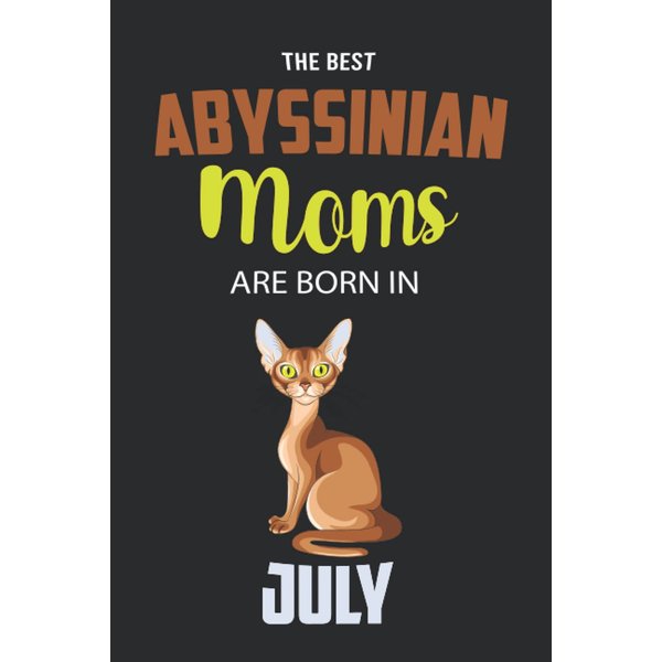 The Best Abyssinian Moms are Born in July: Abyssinian Notebook Blank Lined Journal Pages for Birthday gift, Perfect composition for any Abyssinian Lover