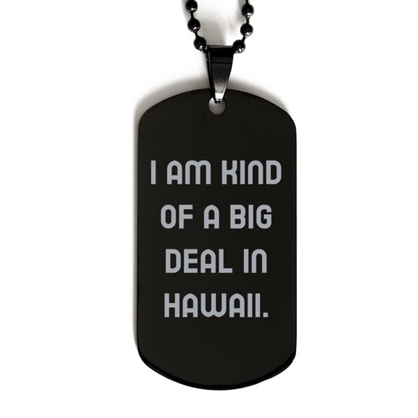 Reusable Hawaii Gifts, I am Kind of a Big Deal in Hawaii, Fun Black Dog Tag for from