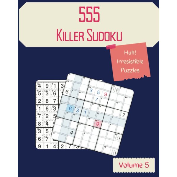 Huh! 555 Irresistible Killer Sudoku Puzzles Volume 5: A Top-Notch Treasury of Logic Games, with Guide and Solutions, from Easy to Evil, to Improve your Mind, to Exercise your Brain