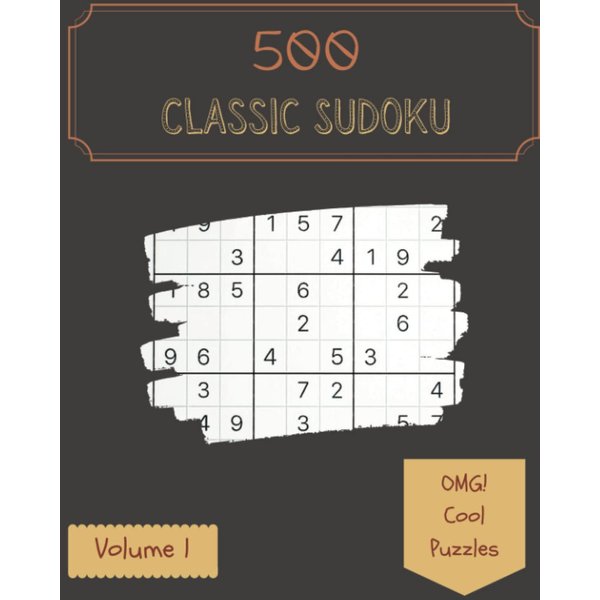 OMG! 500 Cool Classic Sudoku Puzzles Volume 1: A Mega Treasury of Strategy Games, with Instructions and Solutions, from Simple to Advanced, to Boost your Mind, to Sharpen your Brain