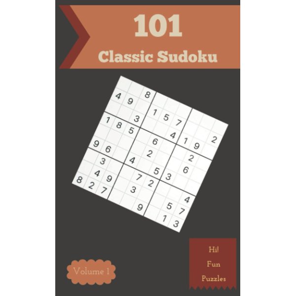 Hi! 101 Fun Classic Sudoku Puzzles Volume 1: A Peculiar Collection of Logic Games, with Guide and Answers, from Beginner to Expert, to Improve your Mind, to Exercise your Brain