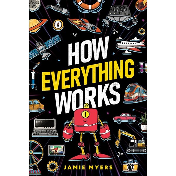 How Everything Works: Electricity, Technology, Engineering, Robotics, The Human Body, Ecosystems, Flight, Sound, and So Much More!