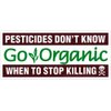Peace Resource Project Pesticides Don't Know When to Stop Killing, Go Organic - Small Bumper Sticker or Laptop Decal (5.625" X 2.5")