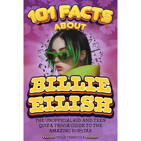 101 Facts About Billie Eilish: The Unofficial Quiz & Trivia Activity Book about the Amazing Popstar (101 Facts About Stars)