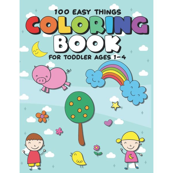 100 Easy Things Coloring Book For Toddler Ages 1-4: My First Simple & Big Everyday Things and Animals to Color and Learn For Doodling, Fun Educational ... Early Learning, Preschool and Kindergarten