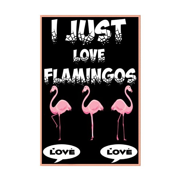 I just Love Flamingos: Flamingo Notebook For Girl Or Boy Who Loves Pink Flamingos - Cute Notebook Gifts for Flamingos Lovers, 6 x 9 inches - 110 Pages