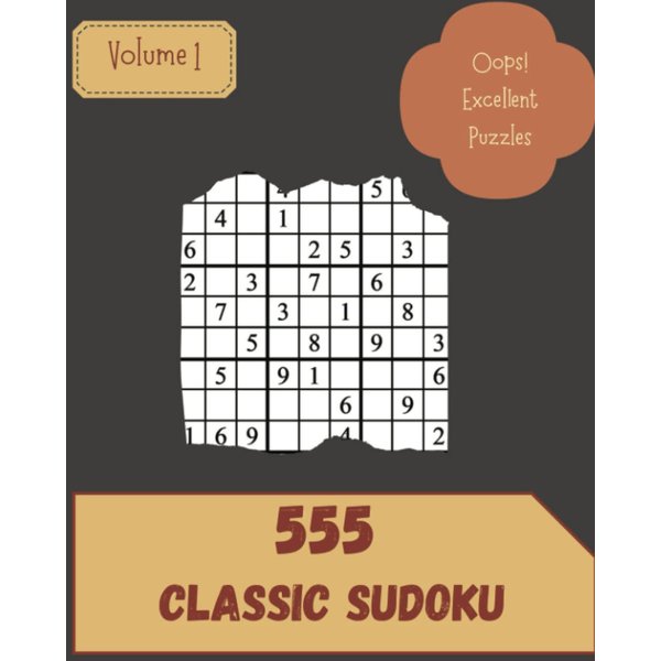 Oops! 555 Excellent Classic Sudoku Puzzles Volume 1: A Noteworthy Collection of Strategy Games, with Guide and Solutions, from Simple to Advanced, to Train your Mind, to Awake your Brain
