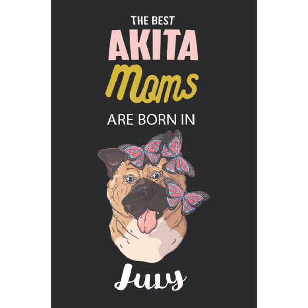 The Best akita Moms are Born in July: Akita Notebook Blank Lined Journal Pages for Birthday gift, Perfect composition for any Akita Lover