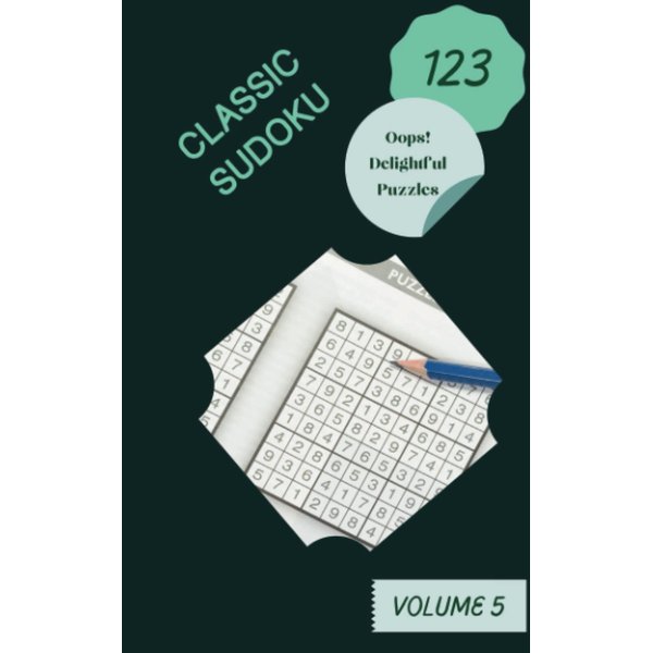 Oops! 123 Delightful Classic Sudoku Puzzles Volume 5: A Prime Treasury of Strategy Games, with Guide and Answers, from Simple to Advanced, to Train your Mind, to Train your Brain