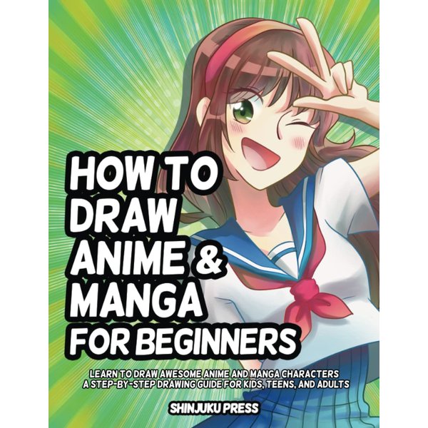 How to Draw Anime and Manga for Beginners: Learn to Draw Awesome Anime and Manga Characters - A Step-by-Step Drawing Guide for Kids, Teens, and Adults