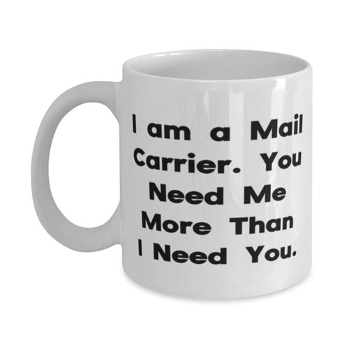 Reusable Mail carrier Gifts, I am a Mail Carrier. You Need Me More Than I Need You, Mail carrier 11oz 15oz Mug From Boss, Mail carrier gift ideas, Mail carrier appreciation gifts, Gifts for mail