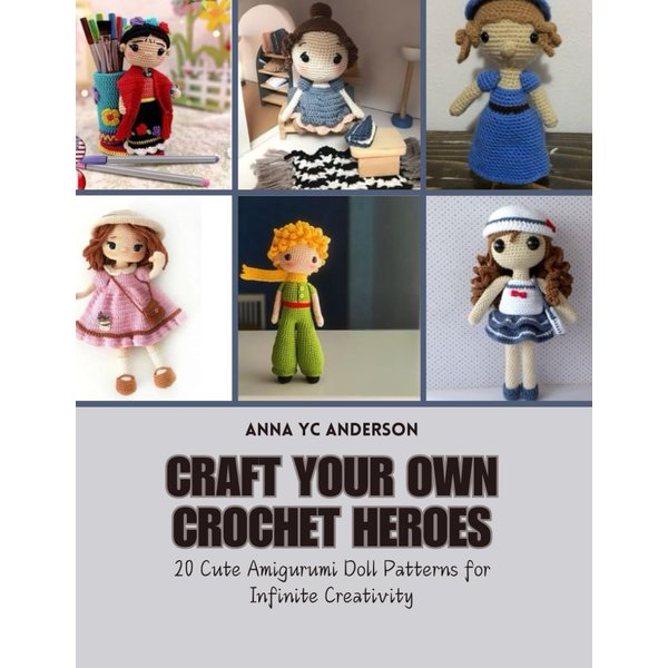 Craft Your Own Crochet Heroes: 20 Cute Amigurumi Doll Patterns for Infinite Creativity