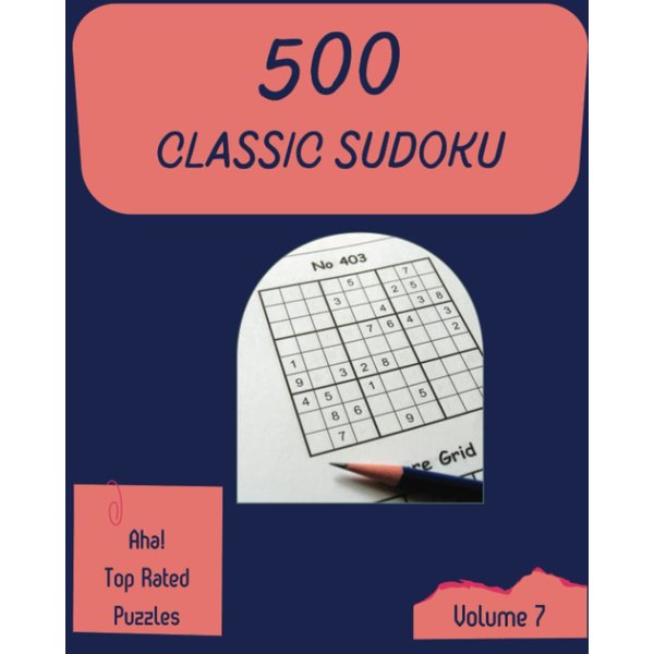 Aha! 500 Top Rated Classic Sudoku Puzzles Volume 7: A Mind-boggling Collection of Strategy Games, with Guide and Solutions, from Easy to Difficult, to Train your Mind, to Exercise your Brain