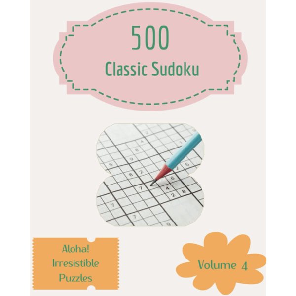 Aloha! 500 Irresistible Classic Sudoku Puzzles Volume 4: A Noteworthy Collection of Logic Games, with Guide and Answers, from Easy to Advanced, to Train your Mind, to Sharpen your Brain