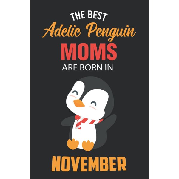 The Best Adelie Penguin Moms are Born in November: Adelie Penguin Notebook Blank Lined Journal Pages for Birthday gift, Perfect composition for any Adelie Penguin Lover