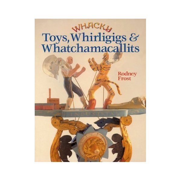 Whacky Toys, Whirligigs & Whatchamacallits