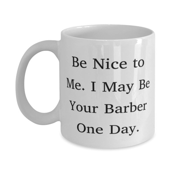 Be Nice to Me. I May Be Your Barber One Day. 11oz 15oz Mug, Barber Cup, New Gifts For Barber from Coworkers, Barber birthday gift ideas, Barber birthday gift basket, Barber birthday gift card, Barber