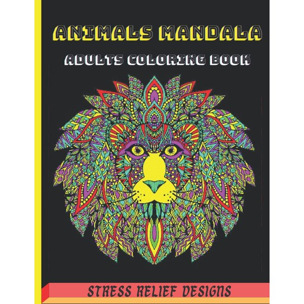 Animals Mandala Adults Coloring Book: Stress Relief and Relaxation Designs, Stunning Mandala Animals and Birds Designs | Lions, Elephants, Dogs, Cats, ... Beautiful Animals Mandala for Meditation