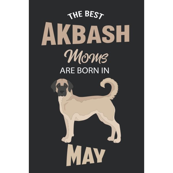 The Best Akbash Moms are Born in May: Akbash Notebook Blank Lined Journal Pages for Birthday gift, Perfect composition for any Akbash Lover