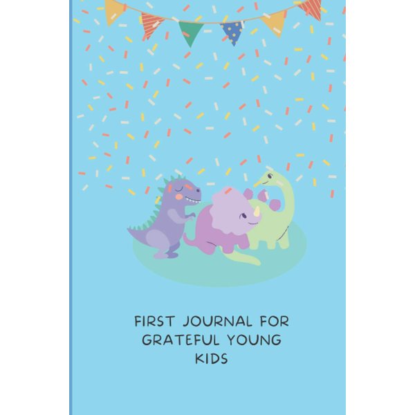 First Journal for Grateful Young Kids: Funny Journal to Teach Children to Practice Daily Gratitude. For Girls and Boys Aged 5-10