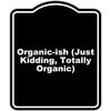 Organic-ish (Just Kidding, Totally Organic) Black Funny Aluminum Composite Sign 8.5 x 10 inches