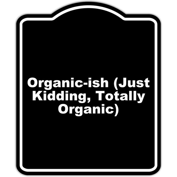 Organic-ish (Just Kidding, Totally Organic) Black Funny Aluminum Composite Sign 8.5 x 10 inches