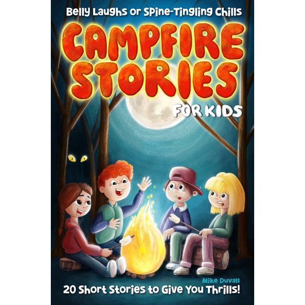 Campfire Stories For Kids: Belly Laughs or Spine-Tingling Chills, 20 Short Stories to Give You Thrills! (Ages 8-12)