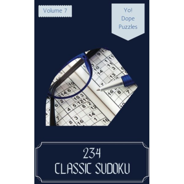 Yo! 234 Dope Classic Sudoku Puzzles Volume 7: A Noteworthy Collection of Logic Games, with Instructions and Answers, from Beginner to Pro, to Improve your Mind, to Improve your Brain