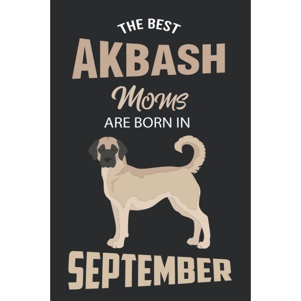 The Best Akbash Moms are Born in September: Akbash Notebook Blank Lined Journal Pages for Birthday gift, Perfect composition for any Akbash Lover
