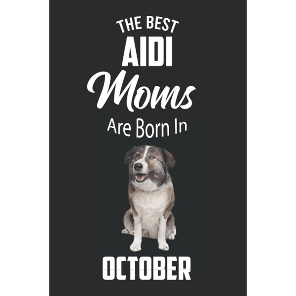The Best Aidi Moms are Born in October: Aidi Notebook Blank Lined Journal Pages for Birthday gift, Perfect composition for any Aidi Lover