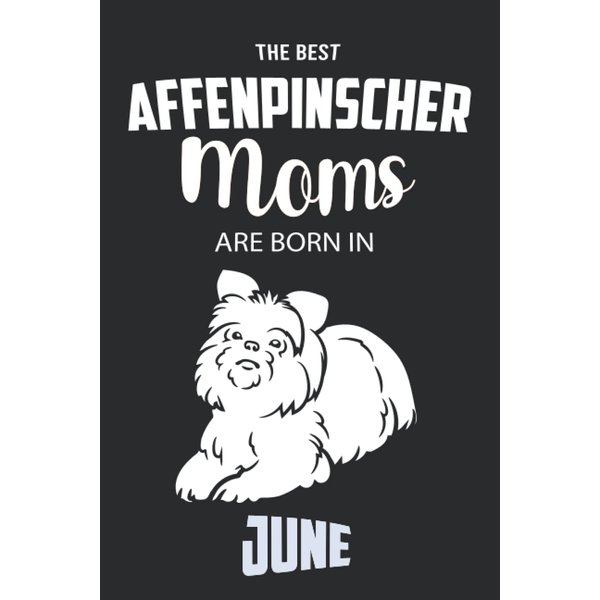 The Best Affenpinscher Moms are Born in June: Affenpinscher Notebook Blank Lined Journal Pages for Birthday gift, Perfect composition for any Affenpinscher Lover