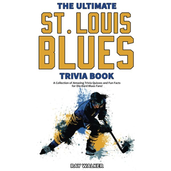 The Ultimate Saint Louis Blues Trivia Book: A Collection of Amazing Trivia Quizzes and Fun Facts for Die-Hard Blues Fans!