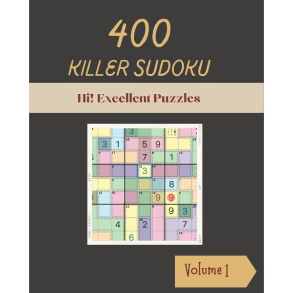 Hi! 400 Excellent Killer Sudoku Puzzles Volume 1: An Extraordinary Collection of Strategy Games, with Instructions and Solutions, from Easy to Difficult, to Practice your Mind, to Improve your Brain