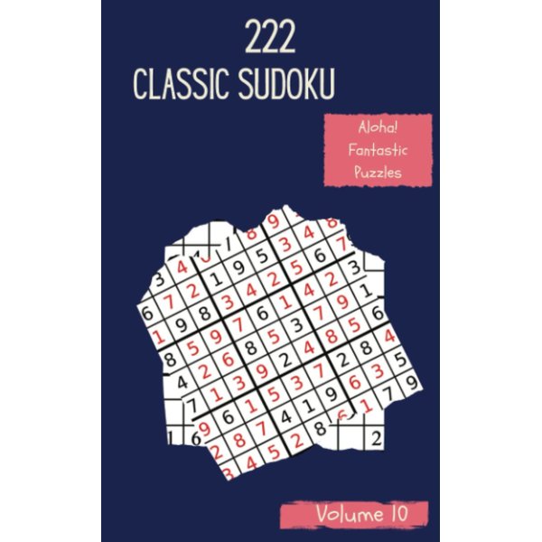 Aloha! 222 Fantastic Classic Sudoku Puzzles Volume 10: A Prime Treasury of Strategy Games, with Instructions and Solutions, from Easy to Advanced, to Awake your Mind, to Train your Brain
