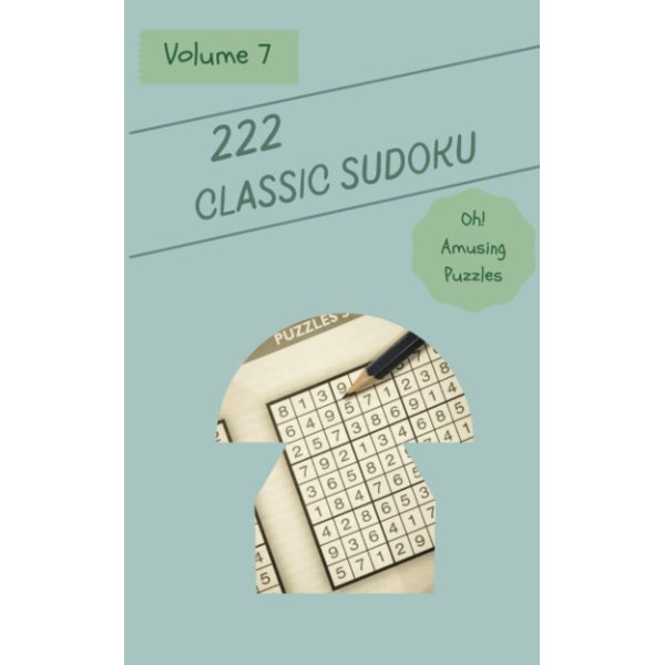 Oh! 222 Amusing Classic Sudoku Puzzles Volume 7: An Outstanding Collection of Strategy Games, with Guide and Solutions, from Easy to Advanced, to Boost your Mind, to Practice your Brain