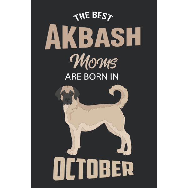 The Best Akbash Moms are Born in October: Akbash Notebook Blank Lined Journal Pages for Birthday gift, Perfect composition for any Akbash Lover