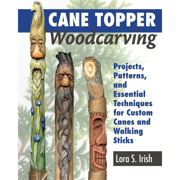 Cane Topper Woodcarving: Projects, Patterns, and Essential Techniques for Custom Canes and Walking Sticks (Fox Chapel Publishing) Step-by-Step Instructions & Expert Stickmaking Advice from Lora Irish