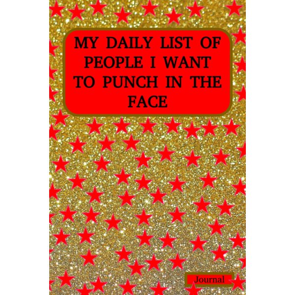MY DAILY LIST OF PEOPLE I WANT TO PUNCH IN THE FACE: is a blank lined notebook journal that can be a Christmas gift for men, women, teens, bosses, ... Journal Notebook |Sarcastic Humor Journal|