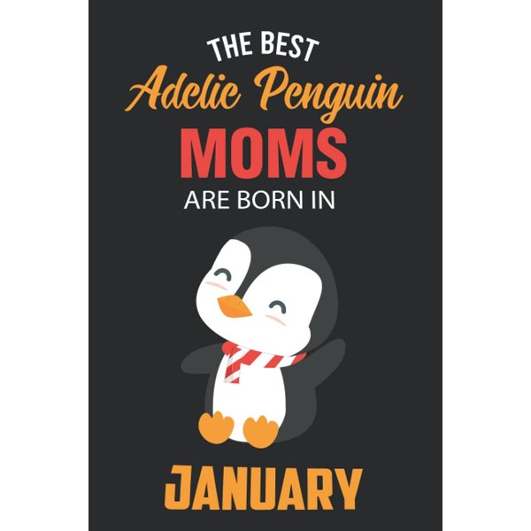 The Best Adelie Penguin Moms are Born in January: Adelie Penguin Notebook Blank Lined Journal Pages for Birthday gift, Perfect composition for any Adelie Penguin Lover