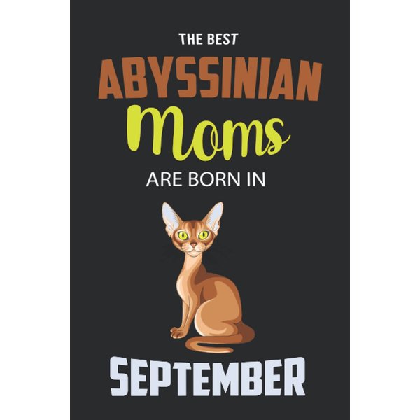 The Best Abyssinian Moms are Born in September: Abyssinian Notebook Blank Lined Journal Pages for Birthday gift, Perfect composition for any Abyssinian Lover
