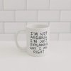 Gag Gift Coffee Mug - I'm Not Arguing I'm Just Explaining Why I Am Right