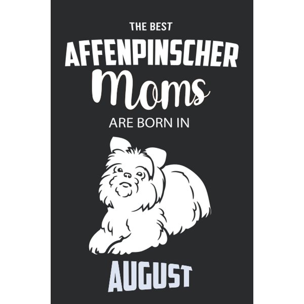 The Best Affenpinscher Moms are Born in August: Affenpinscher Notebook Blank Lined Journal Pages for Birthday gift, Perfect composition for any Affenpinscher Lover