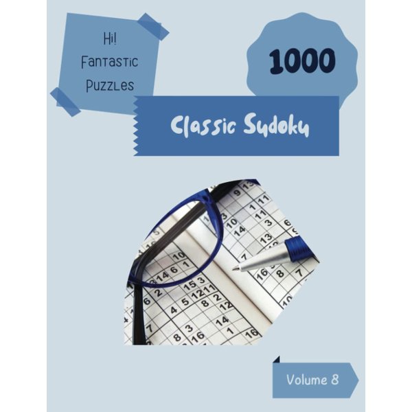 Hi! 1000 Fantastic Classic Sudoku Puzzles Volume 8: A Grand Treasury of Strategy Games, with Guide and Solutions, from Easy to Advanced, to Boost your Mind, to Train your Brain