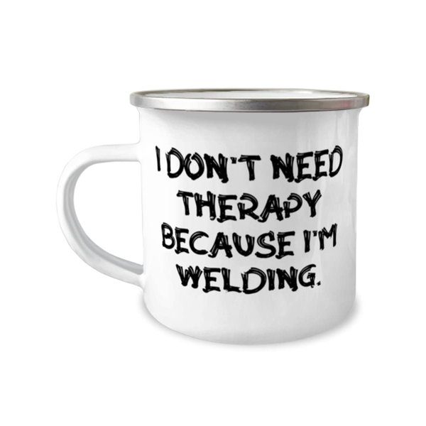Epic Welding Gifts, I Don't Need Therapy Because I'm Welding, Reusable Birthday 12oz Camper Mug From Friends, Present, Ideas, For welders, Christmas