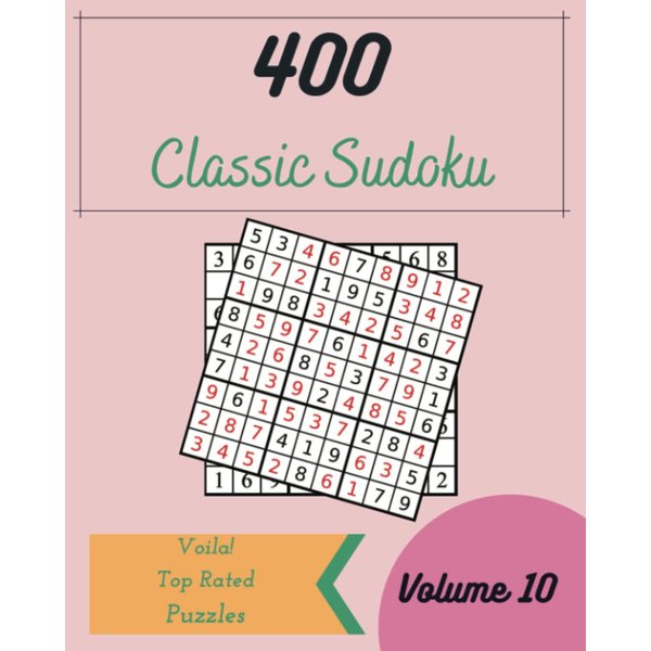 Voila! 400 Top Rated Classic Sudoku Puzzles Volume 10: A Superb Collection of Logic Games, with Instructions and Answers, from Easy to Extreme, to Practice your Mind, to Challenge your Brain