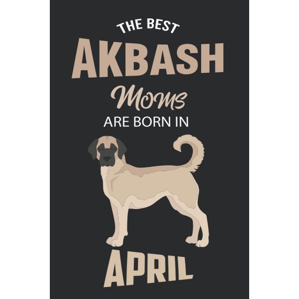 The Best Akbash Moms are Born in April: Akbash Notebook Blank Lined Journal Pages for Birthday gift, Perfect composition for any Akbash Lover