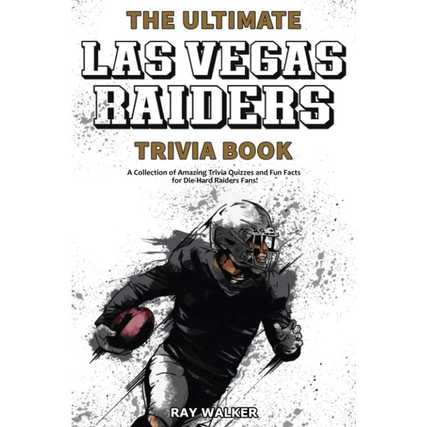 The Ultimate Las Vegas Raiders Trivia Book: A Collection of Amazing Trivia Quizzes and Fun Facts for Die-Hard Raiders Fans!